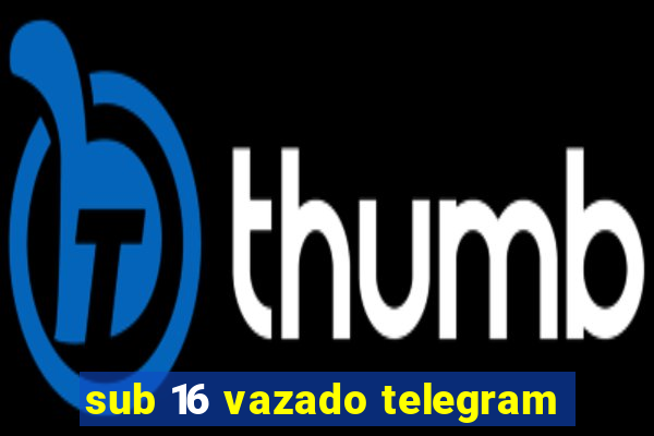 sub 16 vazado telegram